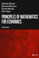 Principles of mathematics for economics. Exercises di Gabriella Chiomio, Massimo Marinacci, Claudio Mattalia edito da EGEA Tools