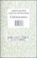 Calcionomica. Meraviglie, segreti e stranezze del calcio mondiale di Simon Kuper, Stefan Szymanski edito da I Libri di Isbn/Guidemoizzi