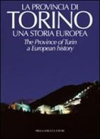 La provincia di Torino. Una storia europea. Ediz. italiana e inglese di Mario Rey, Carlo Grande, Stefano Camanni edito da Priuli & Verlucca