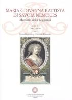 Maria Giovanna Battista di Savoia Nemours. Memorie della reggenza. Con CD-ROM edito da Centro Studi Piemontesi