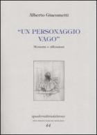 Un personaggio vago. Memorie e riflessioni di Alberto Giacometti edito da Via del Vento
