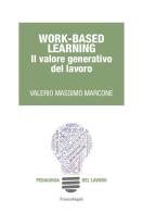Work-Based learning. Il valore generativo del lavoro di Valerio Massimo Marcone edito da Franco Angeli