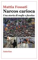 Narcos carioca. Una storia di mafie e favelas di Mattia Fossati edito da Asterios