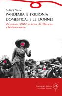 Pandemia e prigionia domestica: e le donne? Da marzo 2020 un anno di riflessioni e testimonianze edito da Carmignani Editrice
