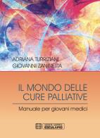 Il mondo delle cure palliative. Manuale per giovani medici di Adriana Turriziani, Giovanni Zaninetta edito da Esculapio