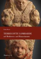 Terrecotte lombarde nel Medioevo e nel Rinascimento di Paola Bosio edito da Nomos Edizioni
