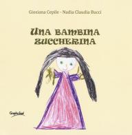 Una bambina zuccherina di Giosiana Cepile, Nadia Claudia Bucci edito da Graphofeel