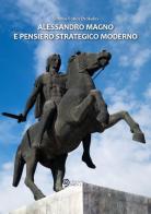 Alessandro Magno e pensiero strategico moderno di Sotirios Fotios Drokalos edito da Edizioni Saecula