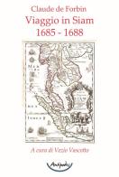 Viaggio in Siam (1685-1688) di Claude De Forbin edito da Antipodes