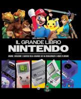 Il grande libro Nintendo. Origine, evoluzione e successi della leggenda che ha rivoluzionato il modo di giocare edito da Sprea Editori