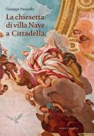 La chiesetta di villa Nave a Cittadella di Giuseppe Pavanello edito da Scripta