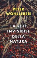 La rete invisibile della natura di Peter Wohlleben edito da Garzanti