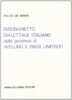 Dizionarietto dialettale-italiano di Avellino (rist. anast. Avellino, 1908) di Felice De Maria edito da Forni