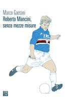 Roberto Mancini, senza mezze misure di Marco Gaetani edito da 66thand2nd