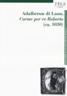 Adalberón di Laon, «Carme per re Roberto» (ca. 1030) edito da Pisa University Press