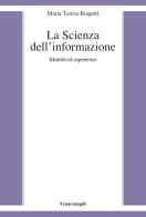 La scienza dell'informazione. Identità ed esperienze di Maria Teresa Biagetti edito da Franco Angeli