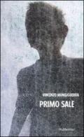 Primo sale di Vincenzo Mungiguerra edito da Rubbettino