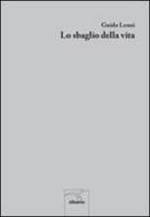 Lo sbaglio della vita di Guido Leoni edito da Gruppo Albatros Il Filo