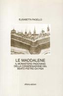 Le Maddalene. Il monastero padovano della Congregazione del beato Pietro da Pisa di Elisabetta Pagello edito da Officina