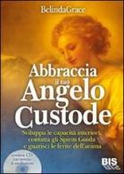 Abbraccia il tuo angelo custode. Sviluppa le capacità interiori, contatta gli spiriti guida e guarisci le ferite dell'anima. Con CD Audio di Belinda Grace edito da Bis