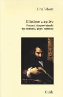 Il lettore creativo. Percorsi cinquecenteschi fra memoria, gioco, scrittura di Lina Bolzoni edito da Guida