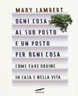 Ogni cosa al suo posto e un posto per ogni cosa. Come fare ordine in casa e nella vita di Mary Lambert edito da Corbaccio