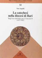 La catechesi nella diocesi di Bari. Dagli inizi dell'Ottocento al Vaticano II (1823-1962) di Vito Angiuli edito da Edipuglia