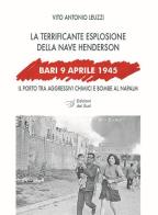 Bari, 9 aprile 1945. La terrificante esplosione della nave Henderson di Vito A. Leuzzi edito da Edizioni Dal Sud