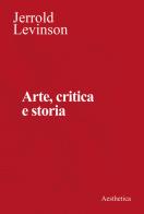 Arte, critica e storia. Saggi di estetica analitica di Jerrold Levinson edito da Aesthetica