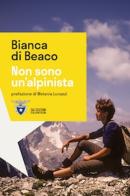 Non sono un'alpinista di Bianca Di Beaco edito da CAI Edizioni