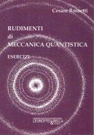 Rudimenti di meccanica quantistica. Esercizi di Cesare Rossetti edito da Levrotto & Bella