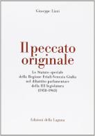 Il peccato originale. Lo statuto speciale della regione Friuli Venezia Giulia nel dibattito parlamentare della III legislatura (1958-1963) di Giuseppe Liani edito da Edizioni della Laguna