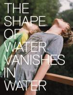 Marina Caneve. The shape of water vanishes into water. Ediz. italiana e inglese di Marina Caneve edito da A+MBookstore