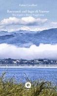 Racconti sul lago di Varese. Tra regate e buon soggiorno di Fabio Cavallari edito da Grafiche Quirici