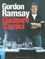 Cucinare per gli amici di Gordon Ramsay edito da Guido Tommasi Editore-Datanova