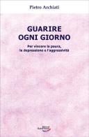 Guarire ogni giorno. Per vincere la paura, la depressione e l'aggressività di Pietro Archiati edito da Edizioni Rudolf Steiner