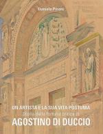 Un artista e la sua vita postuma. Storia della fortuna critica di Agostino di Duccio di Daniele Pisani edito da Scripta