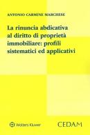 La rinuncia abdicativa al diritto di proprietà immobiliare. Profili sistematici ed applicativi di Antonio Carmine Marchese edito da CEDAM