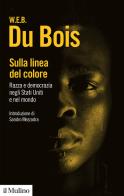 Sulla linea del colore. Razza e democrazia negli Stati Uniti e nel mondo di William E. Du Bois edito da Il Mulino