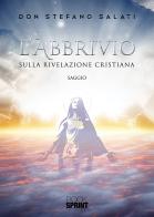 L'abbrivio. Sulla Rivelazione cristiana di Stefano Salati edito da BooksprintEdizioni