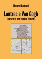 Lautrec e Van Gogh. Due amici, una storia a fumetti di Giovanni Carducci edito da Youcanprint