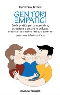 Genitori empatici. Guida pratica per comprendere, accogliere e gestire lo sviluppo cognitivo ed emotivo del tuo bambino di Federica Rizza edito da Franco Angeli