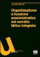 Organizzazione e funzione amministrativa nel servizio idrico integrato di Jacopo Bercelli edito da Maggioli Editore