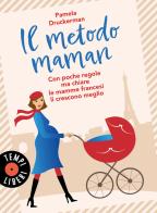 Il metodo maman. Con poche regole ma chiare le mamme francesi li crescono meglio di Pamela Druckerman edito da Sonzogno