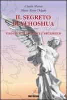 Il segreto di Yeoshua. Viaggio sulla via dell'arcangelo di Claudio Marcon, Moisés M. Deglado edito da Lampi di Stampa