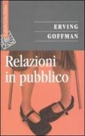 Relazioni in pubblico di Erving Goffman edito da Raffaello Cortina Editore
