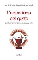 L' equazione del gusto. Guida all'esperienza consapevole del cibo di Alex Revelli Sorini, Susanna Cutini, Seby Sorbello edito da Ali&No