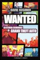 Wanted: la storia criminale di Grand Theft Auto di David Kushner edito da Multiplayer Edizioni