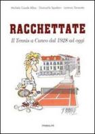 Racchettate. Il tennis a Cuneo dal 1928 ad oggi di Michela Casale Alloa, Giancarlo Spadoni, Lorenzo Tanaceto edito da Ass. Primalpe Costanzo Martini