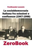 La socialdemocrazia italiana fra scissioni e confluenze (1947-1998) di Ferdinando Leonzio edito da ZeroBook